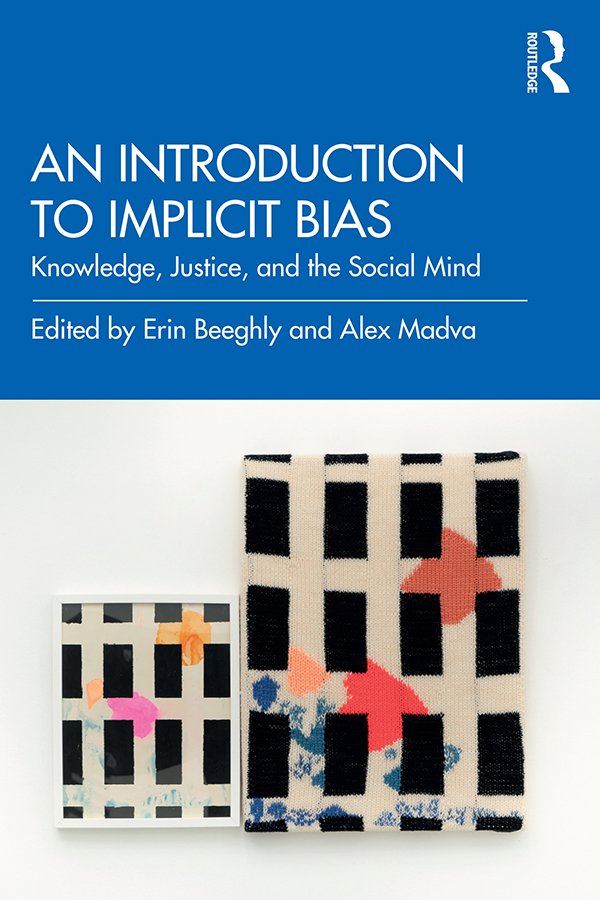 Book cover for An Introduction to Implicit Bias: Knowledge, Justice, and the Social Mind, edited by Erin Beeghly and Alex Madva